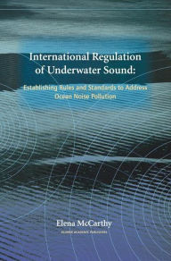 Title: International Regulation of Underwater Sound: Establishing Rules and Standards to Address Ocean Noise Pollution / Edition 1, Author: Elena McCarthy