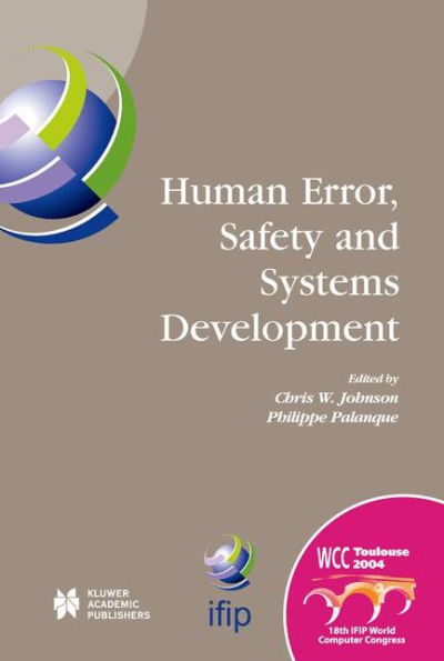 Human Error, Safety and Systems Development: IFIP 18th World Computer Congress TC13 / WG13.5 7th Working Conference on Human Error, Safety and Systems Development 22-27 August 2004 Toulouse, France