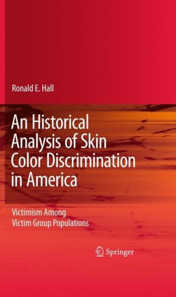 An Historical Analysis of Skin Color Discrimination in America: Victimism Among Victim Group Populations / Edition 1