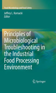 Title: Principles of Microbiological Troubleshooting in the Industrial Food Processing Environment / Edition 1, Author: Jeffrey Kornacki