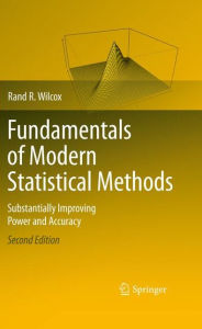 Title: Fundamentals of Modern Statistical Methods: Substantially Improving Power and Accuracy / Edition 2, Author: Rand R. Wilcox