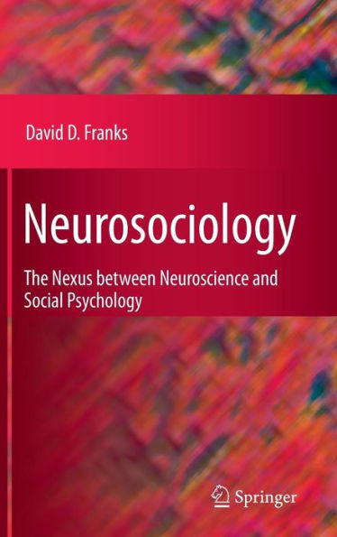 Neurosociology: The Nexus Between Neuroscience and Social Psychology / Edition 1