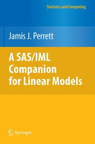 Title: A SAS/IML Companion for Linear Models / Edition 1, Author: Jamis J. Perrett