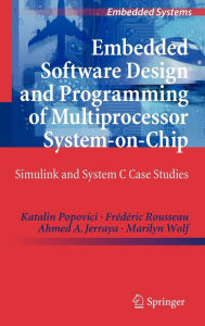 Title: Embedded Software Design and Programming of Multiprocessor System-on-Chip: Simulink and System C Case Studies / Edition 1, Author: Katalin Popovici