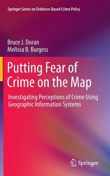 Putting Fear of Crime on the Map: Investigating Perceptions of Crime Using Geographic Information Systems / Edition 1