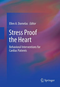 Title: Stress Proof the Heart: Behavioral Interventions for Cardiac Patients, Author: Ellen A. Dornelas