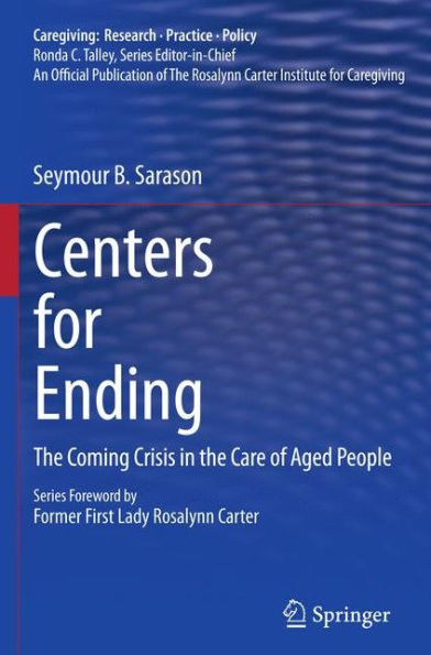 Centers for Ending: The Coming Crisis in the Care of Aged People / Edition 1