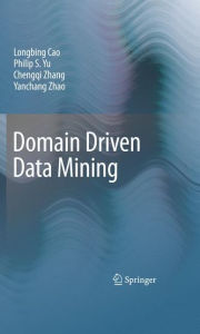 Title: Domain Driven Data Mining / Edition 1, Author: Longbing Cao