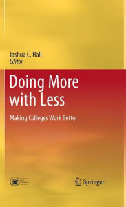 Title: Doing More with Less: Making Colleges Work Better / Edition 1, Author: Joshua C. Hall