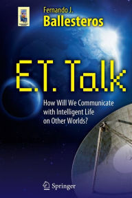 Title: E.T. Talk: How Will We Communicate with Intelligent Life on Other Worlds? / Edition 1, Author: Fernando J. Ballesteros