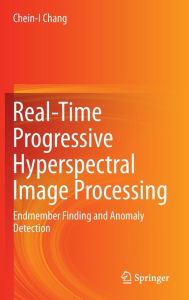 Title: Real-Time Progressive Hyperspectral Image Processing: Endmember Finding and Anomaly Detection / Edition 1, Author: Chein-I Chang