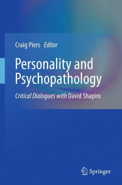 Personality and Psychopathology: Critical Dialogues with David Shapiro / Edition 1