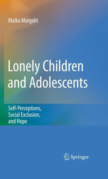 Lonely Children and Adolescents: Self-Perceptions, Social Exclusion, and Hope / Edition 1