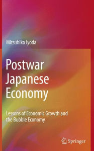 Title: Postwar Japanese Economy: Lessons of Economic Growth and the Bubble Economy / Edition 1, Author: Mitsuhiko Iyoda