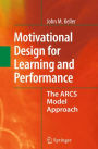 Motivational Design for Learning and Performance: The ARCS Model Approach / Edition 1