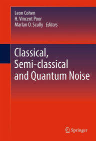 Title: Classical, Semi-classical and Quantum Noise, Author: Leon Cohen