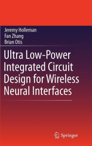 Title: Ultra Low-Power Integrated Circuit Design for Wireless Neural Interfaces / Edition 1, Author: Jeremy Holleman