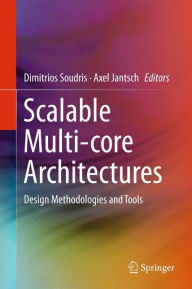 Title: Scalable Multi-core Architectures: Design Methodologies and Tools / Edition 1, Author: Dimitrios Soudris