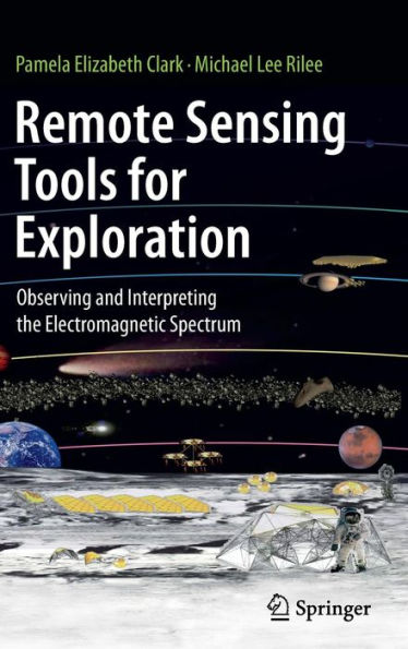 Remote Sensing Tools for Exploration: Observing and Interpreting the Electromagnetic Spectrum / Edition 1