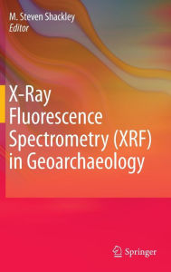 Title: X-Ray Fluorescence Spectrometry (XRF) in Geoarchaeology / Edition 1, Author: M. Steven Shackley