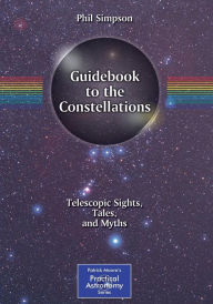 Title: Guidebook to the Constellations: Telescopic Sights, Tales, and Myths / Edition 1, Author: Phil Simpson