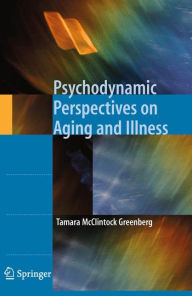 Title: Psychodynamic Perspectives on Aging and Illness / Edition 1, Author: Tamara McClintock Greenberg