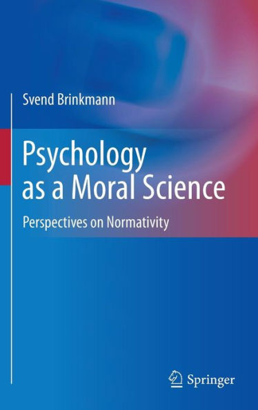 Psychology as a Moral Science: Perspectives on Normativity / Edition 1