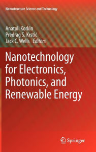 Title: Nanotechnology for Electronics, Photonics, and Renewable Energy, Author: Anatoli Korkin