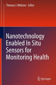 Title: Nanotechnology Enabled In situ Sensors for Monitoring Health, Author: Thomas J. Webster
