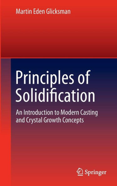 Principles of Solidification: An Introduction to Modern Casting and Crystal Growth Concepts / Edition 1