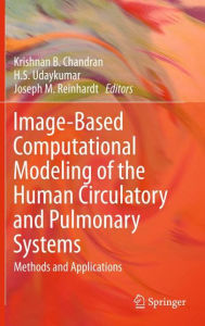 Title: Image-Based Computational Modeling of the Human Circulatory and Pulmonary Systems: Methods and Applications / Edition 1, Author: Krishnan B. Chandran