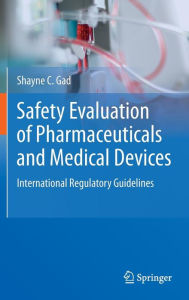 Title: Safety Evaluation of Pharmaceuticals and Medical Devices: International Regulatory Guidelines / Edition 1, Author: Shayne C. Gad