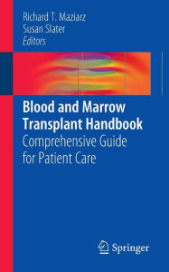 Title: Blood and Marrow Transplant Handbook: Comprehensive Guide for Patient Care / Edition 1, Author: Richard T. Maziarz