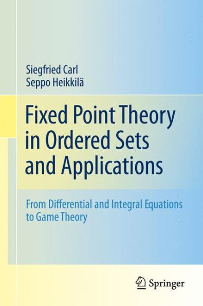 Fixed Point Theory in Ordered Sets and Applications: From Differential and Integral Equations to Game Theory / Edition 1