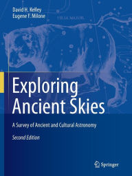 Title: Exploring Ancient Skies: A Survey of Ancient and Cultural Astronomy / Edition 2, Author: David H. Kelley