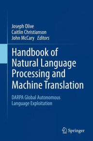Title: Handbook of Natural Language Processing and Machine Translation: DARPA Global Autonomous Language Exploitation, Author: Joseph Olive