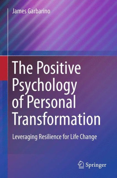 The Positive Psychology of Personal Transformation: Leveraging Resilience for Life Change / Edition 1