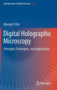 Title: Digital Holographic Microscopy: Principles, Techniques, and Applications / Edition 1, Author: Myung K. Kim