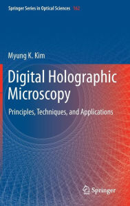 Title: Digital Holographic Microscopy: Principles, Techniques, and Applications, Author: Myung K. Kim