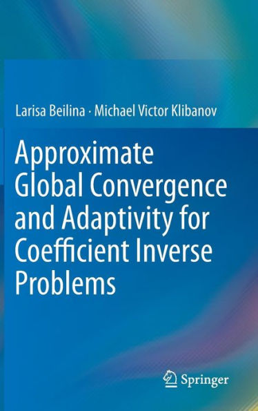 Approximate Global Convergence and Adaptivity for Coefficient Inverse Problems / Edition 1