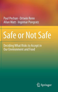 Title: Safe or Not Safe: Deciding What Risks to Accept in Our Environment and Food / Edition 1, Author: Paul Pechan