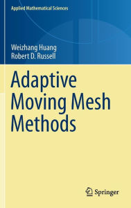 Title: Adaptive Moving Mesh Methods / Edition 1, Author: Weizhang Huang