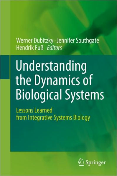 Understanding the Dynamics of Biological Systems: Lessons Learned from Integrative Systems Biology / Edition 1