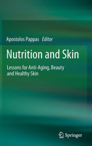 Title: Nutrition and Skin: Lessons for Anti-Aging, Beauty and Healthy Skin, Author: Apostolos Pappas