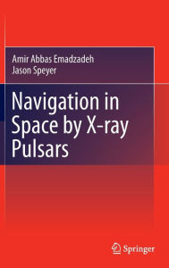 Title: Navigation in Space by X-ray Pulsars / Edition 1, Author: Amir Abbas Emadzadeh