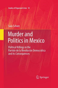 Title: Murder and Politics in Mexico: Political Killings in the Partido de la Revolucion Democratica and its Consequences / Edition 1, Author: Sara Schatz