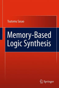 Title: Memory-Based Logic Synthesis / Edition 1, Author: Tsutomu Sasao