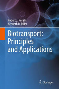 Title: Biotransport: Principles and Applications / Edition 1, Author: Robert J. Roselli