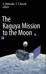 Title: The Kaguya Mission to the Moon / Edition 1, Author: A. Matsuoka