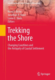 Title: Trekking the Shore: Changing Coastlines and the Antiquity of Coastal Settlement / Edition 1, Author: Nuno F. Bicho